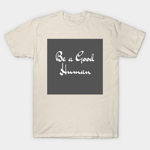 be a good human T-Shirt by HSMdesign